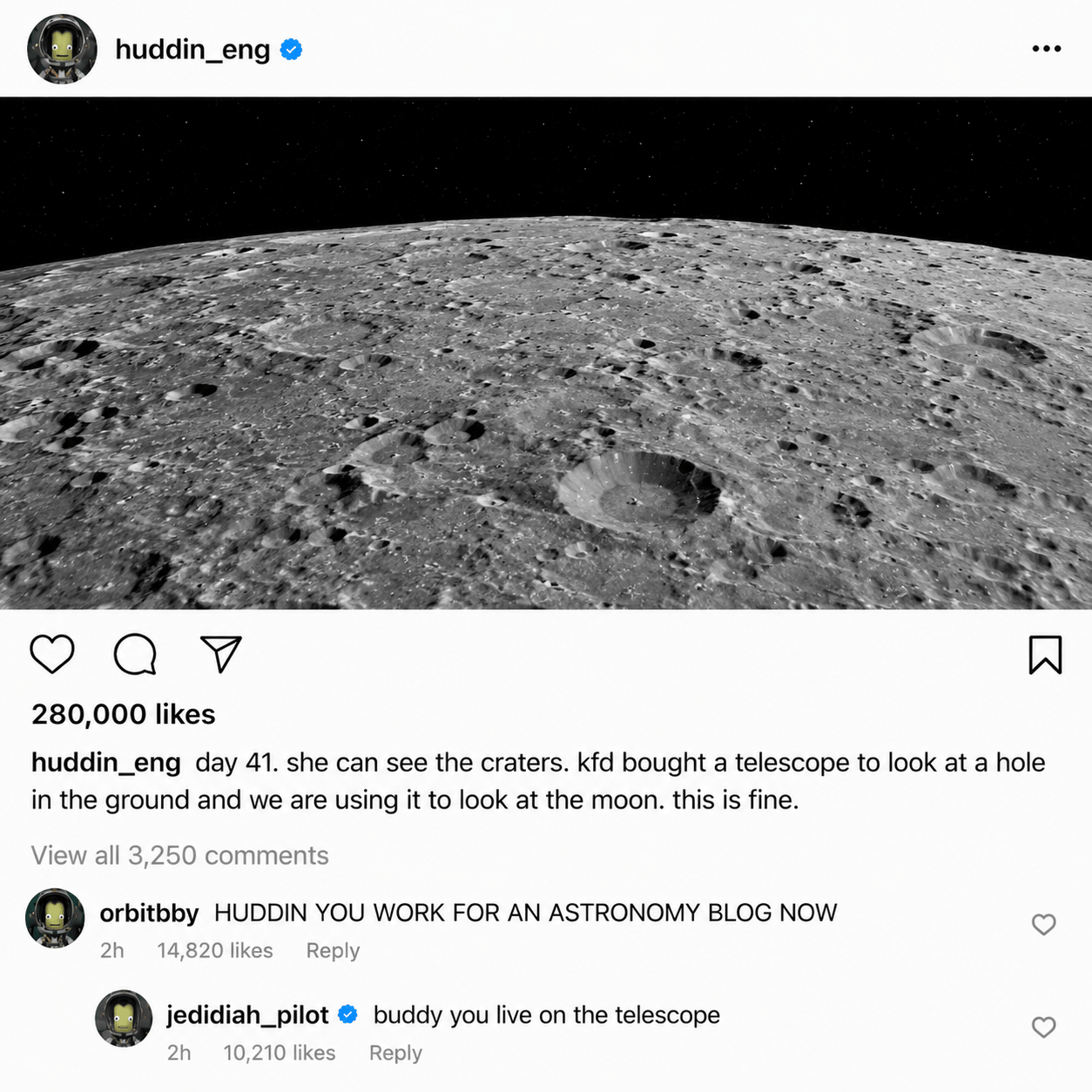 Crewgram post: Huddin Kerman — day 41. she can see the craters. Mun surface through POTHOLE-CAM.